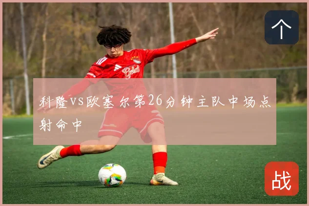科隆vs欧塞尔第26分钟主队中场点射命中