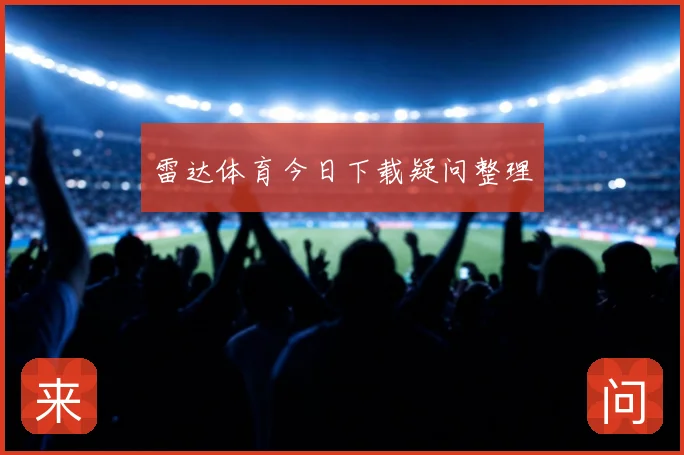 雷达体育今日下载疑问整理